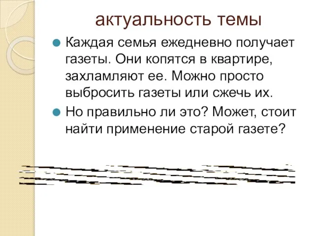 актуальность темы Каждая семья ежедневно получает газеты. Они копятся в квартире, захламляют