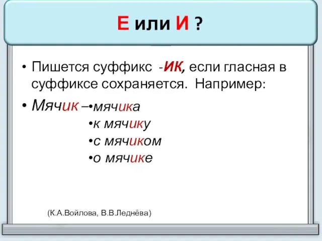 Е или И ? Пишется суффикс -ИК, если гласная в суффиксе сохраняется.