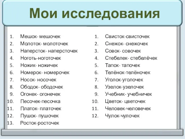 Мешок- мешочек Молоток- молоточек Наперсток- наперсточек Ноготь-ноготочек Ножик- ножичек Номерок- номерочек Носок-