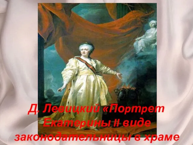 Д. Левицкий «Поpтpет Екатеpины II виде законодательницы в храме богини Правосудия»