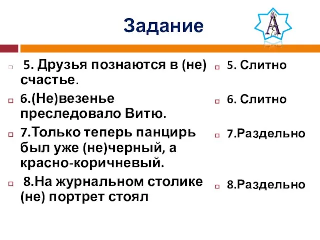 Задание 5. Друзья познаются в (не)счастье. 6.(Не)везенье преследовало Витю. 7.Только теперь панцирь