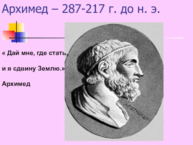 Архимед – 287-217 г. до н. э. « Дай мне, где стать,
