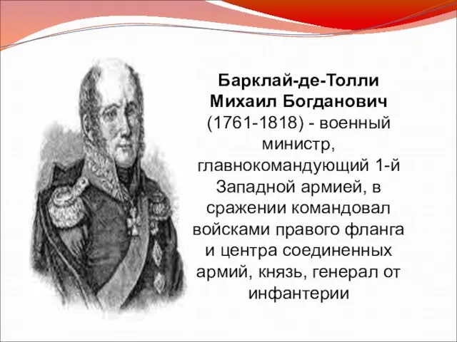 Барклай-де-Толли Михаил Богданович (1761-1818) - военный министр, главнокомандующий 1-й Западной армией, в