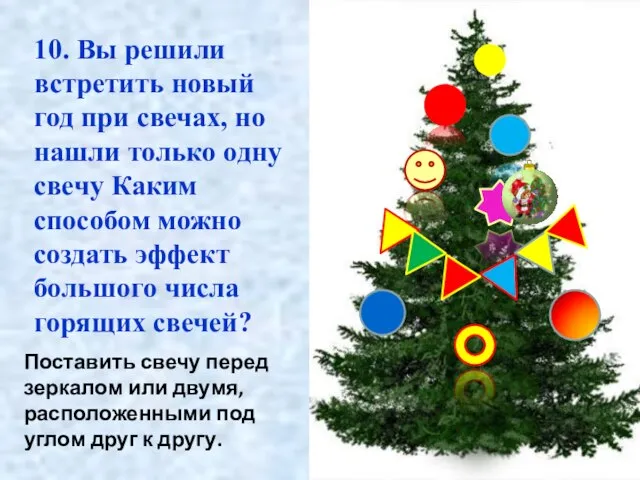 Поставить свечу перед зеркалом или двумя, расположенными под углом друг к другу.