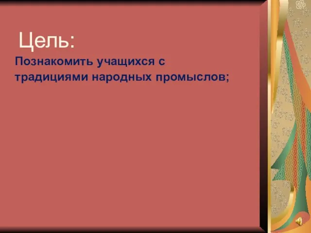 Цель: Познакомить учащихся с традициями народных промыслов;