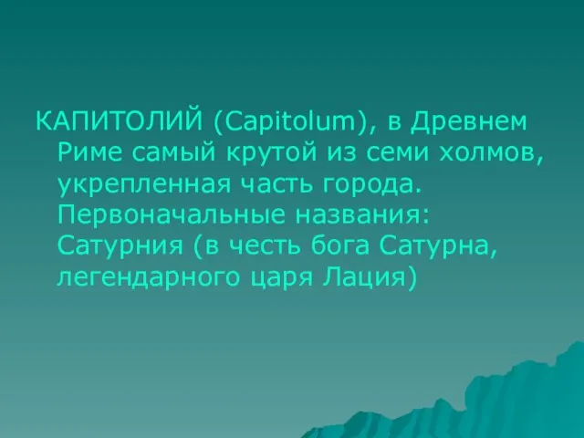 КАПИТОЛИЙ (Capitolum), в Древнем Риме самый крутой из семи холмов, укрепленная часть