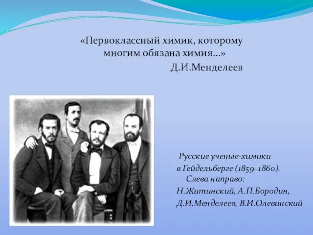 «Первоклассный химик, которому многим обязана химия...» Д.И.Менделеев Русские ученые-химики в Гейдельберге (1859–1860).