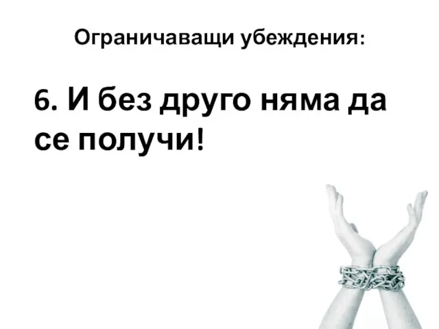 Ограничаващи убеждения: 6. И без друго няма да се получи!