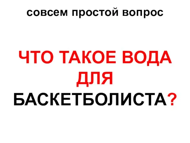 совсем простой вопрос ЧТО ТАКОЕ ВОДА ДЛЯ БАСКЕТБОЛИСТА?