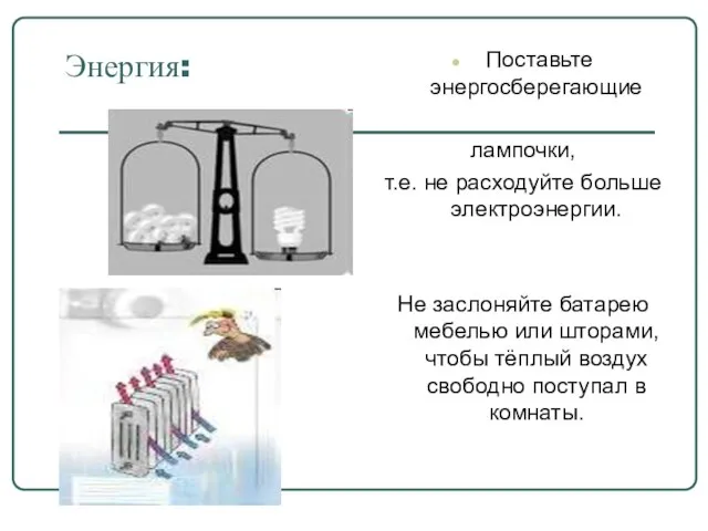 Энергия: Поставьте энергосберегающие лампочки, т.е. не расходуйте больше электроэнергии. Не заслоняйте батарею