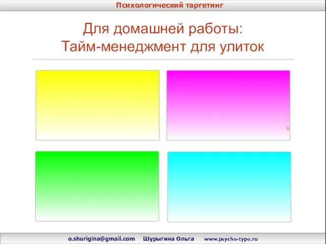 Для домашней работы: Тайм-менеджмент для улиток к Психологический таргетинг o.shurigina@gmail.com Шурыгина Ольга www.psycho-type.ru