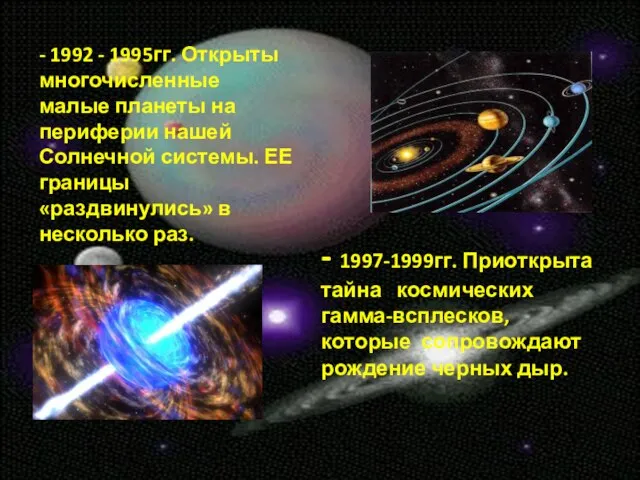 - 1997-1999гг. Приоткрыта тайна космических гамма-всплесков, которые сопровождают рождение черных дыр. -