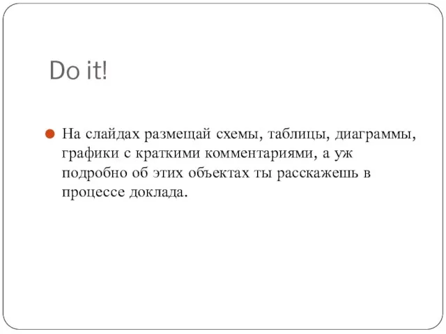 Do it! На слайдах размещай схемы, таблицы, диаграммы, графики с краткими комментариями,