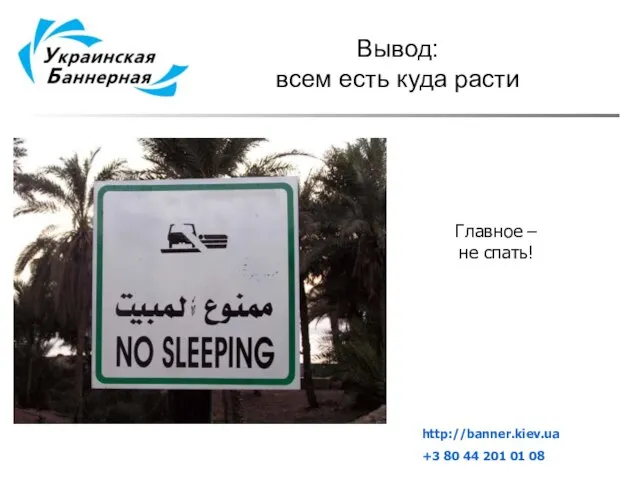 Вывод: всем есть куда расти Главное – не спать! http://banner.kiev.ua +3 80 44 201 01 08