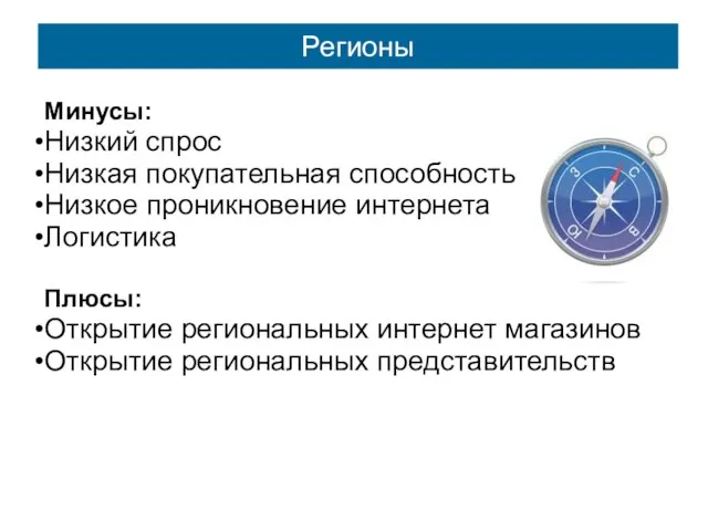 Регионы Минусы: Низкий спрос Низкая покупательная способность Низкое проникновение интернета Логистика Плюсы: