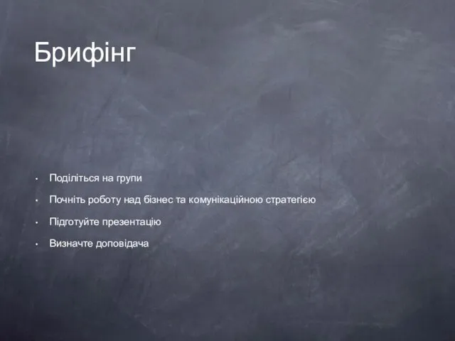 Брифінг Поділіться на групи Почніть роботу над бізнес та комунікаційною стратегією Підготуйте презентацію Визначте доповідача