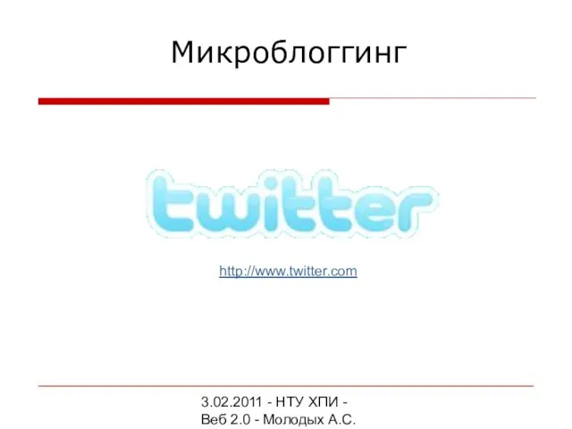 3.02.2011 - НТУ ХПИ - Веб 2.0 - Молодых А.С. Микроблоггинг http://www.twitter.com