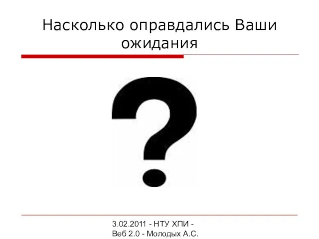 3.02.2011 - НТУ ХПИ - Веб 2.0 - Молодых А.С. Насколько оправдались Ваши ожидания