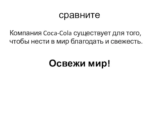 сравните Компания Coca-Cola существует для того, чтобы нести в мир благодать и свежесть. Освежи мир!