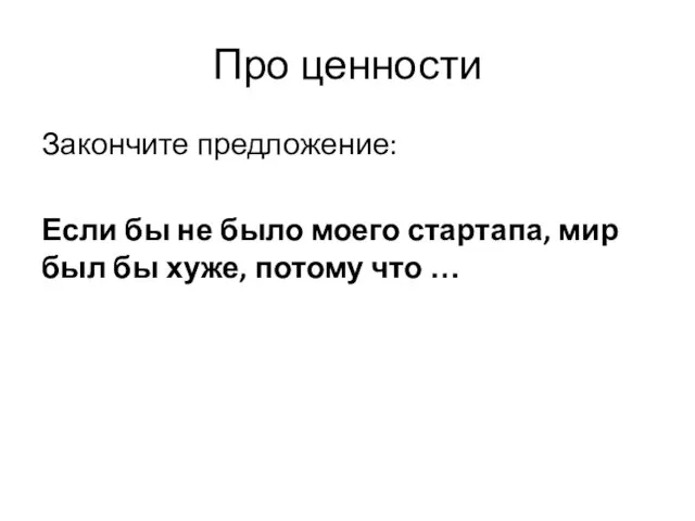 Про ценности Закончите предложение: Если бы не было моего стартапа, мир был