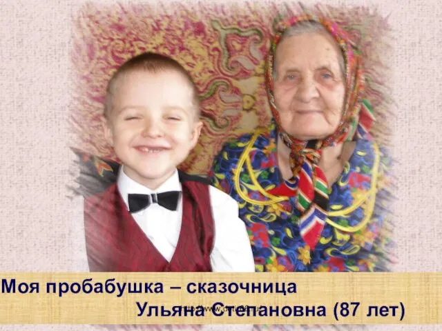 Моя пробабушка – сказочница Ульяна Степановна (87 лет) http://www.deti-66.ru/