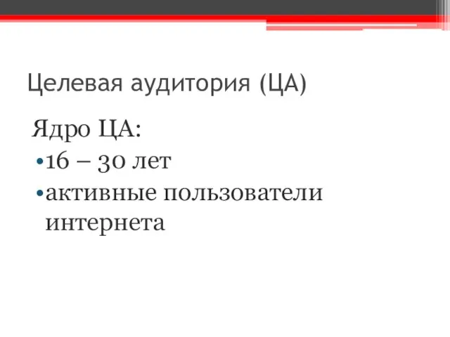 Целевая аудитория (ЦА) Ядро ЦА: 16 – 30 лет активные пользователи интернета