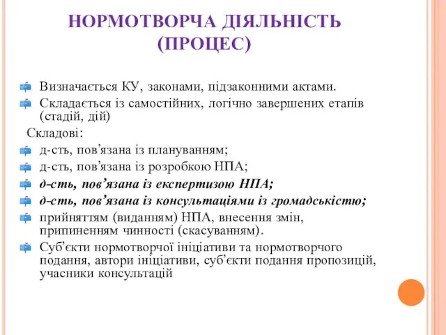 НОРМОТВОРЧА ДІЯЛЬНІСТЬ (ПРОЦЕС) Визначається КУ, законами, підзаконними актами. Складається із самостійних, логічно