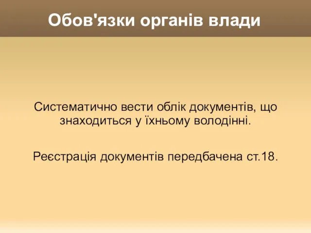 Обов'язки органів влади Систематично вести облік документів, що знаходиться у їхньому володінні. Реєстрація документів передбачена ст.18.