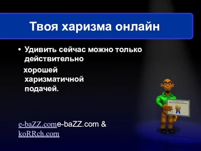 Твоя харизма онлайн Удивить сейчас можно только действительно хорошей харизматичной подачей. e-baZZ.come-baZZ.com & koRRch.com