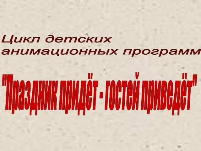 Цикл детских анимационных программ "Праздник придёт - гостей приведёт"