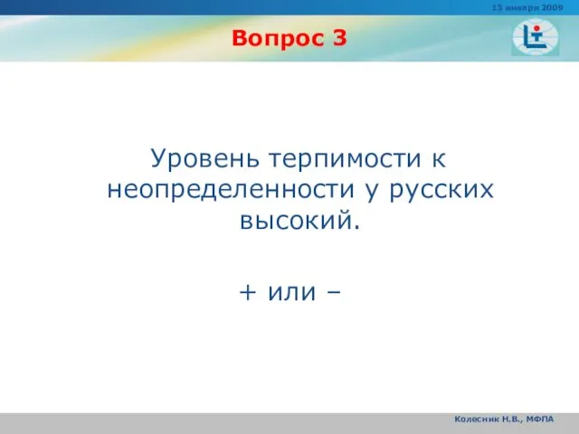 Вопрос 3 Уровень терпимости к неопределенности у русских высокий. + или –