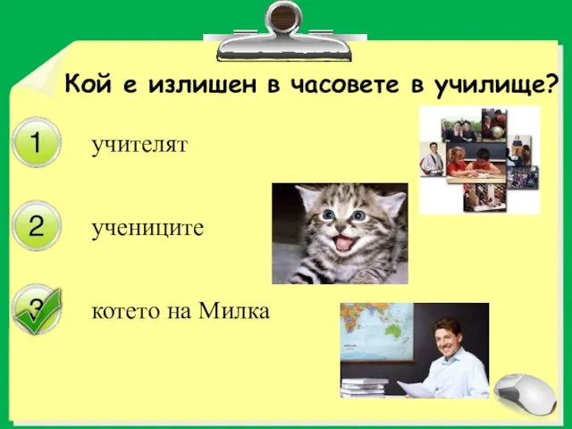 Кой е излишен в часовете в училище? учителят учениците котето на Милка