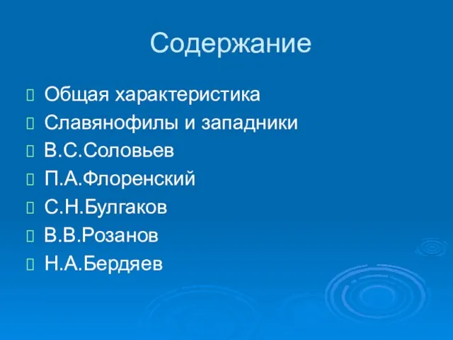 Содержание Общая характеристика Славянофилы и западники В.С.Соловьев П.А.Флоренский С.Н.Булгаков В.В.Розанов Н.А.Бердяев