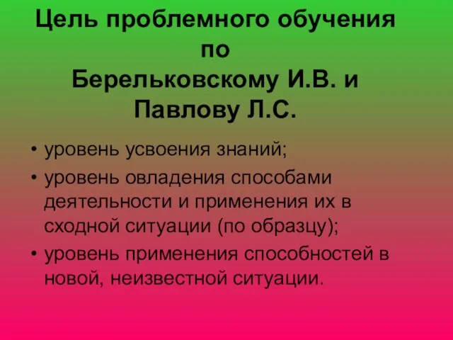 Цель проблемного обучения по Берельковскому И.В. и Павлову Л.С. уровень усвоения знаний;