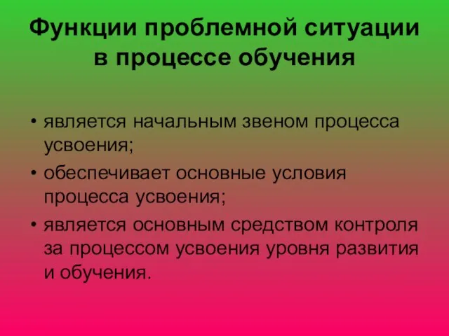 Функции проблемной ситуации в процессе обучения является начальным звеном процесса усвоения; обеспечивает