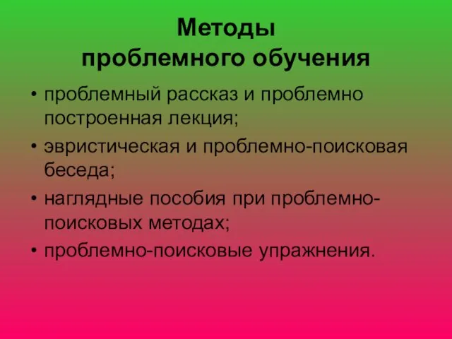 Методы проблемного обучения проблемный рассказ и проблемно построенная лекция; эвристическая и проблемно-поисковая