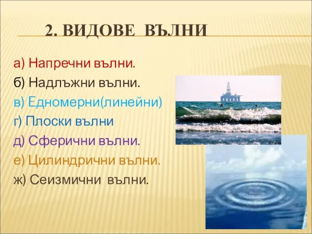 2. ВИДОВЕ ВЪЛНИ а) Напречни вълни. б) Надлъжни вълни. в) Eдномерни(линейни) г)