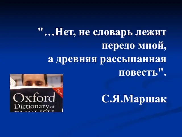 "…Нет, не словарь лежит передо мной, а древняя рассыпанная повесть". С.Я.Маршак