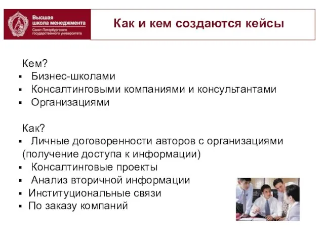 Как и кем создаются кейсы Кем? Бизнес-школами Консалтинговыми компаниями и консультантами Организациями