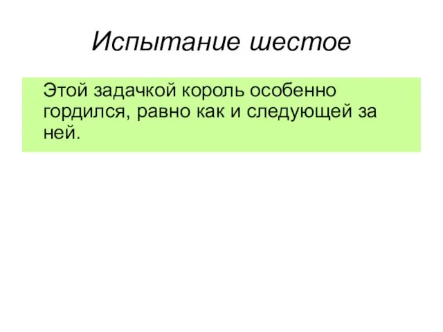 Испытание шестое Этой задачкой король особенно гордился, равно как и следующей за ней.