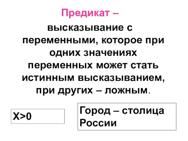 Предикат – высказывание с переменными, которое при одних значениях переменных может стать