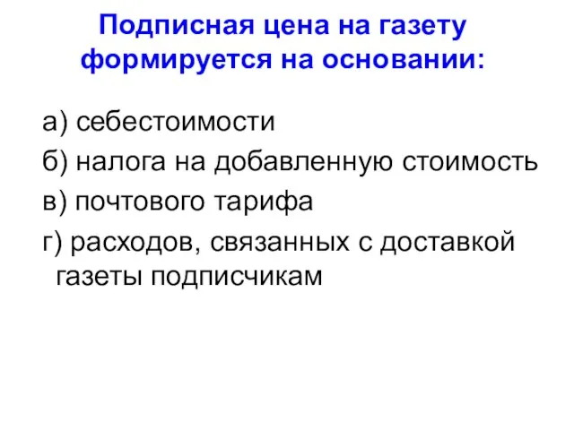 Подписная цена на газету формируется на основании: а) себестоимости б) налога на