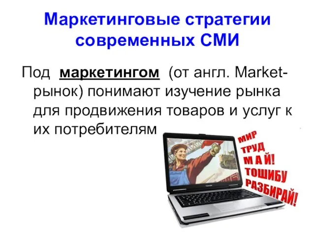 Маркетинговые стратегии современных СМИ Под маркетингом (от англ. Market-рынок) понимают изучение рынка