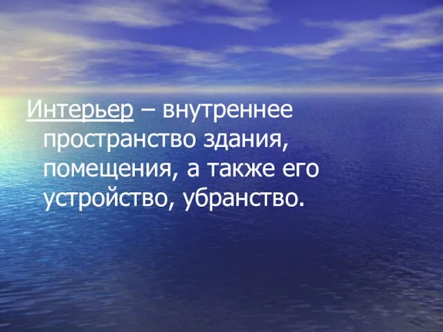 Интерьер – внутреннее пространство здания, помещения, а также его устройство, убранство.