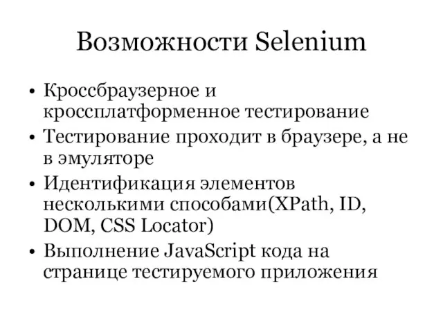 Возможности Selenium Кроссбраузерное и кроссплатформенное тестирование Тестирование проходит в браузере, а не