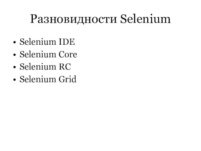 Разновидности Selenium Selenium IDE Selenium Core Selenium RC Selenium Grid