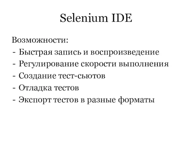 Selenium IDE Возможности: Быстрая запись и воспроизведение Регулирование скорости выполнения Создание тест-сьютов