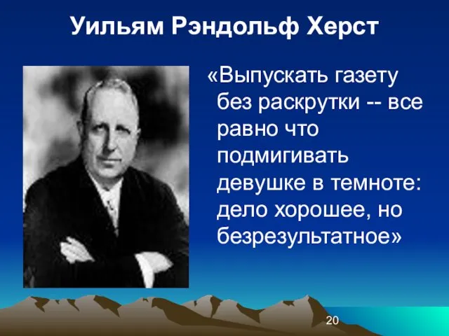 Уильям Рэндольф Херст «Выпускать газету без раскрутки -- все равно что подмигивать