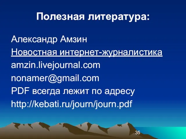 Полезная литература: Александр Амзин Новостная интернет-журналистика amzin.livejournal.com nonamer@gmail.com PDF всегда лежит по адресу http://kebati.ru/journ/journ.pdf