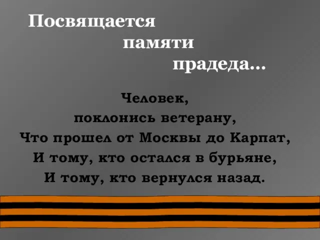 Посвящается памяти прадеда… Человек, поклонись ветерану, Что прошел от Москвы до Карпат,